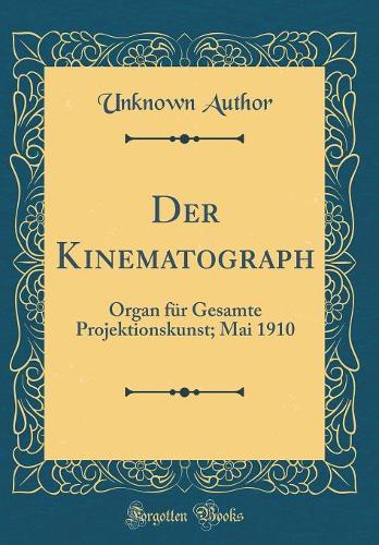 Der Kinematograph: Organ Für Gesamte Projektionskunst; Mai 1910 (Classic Reprint)