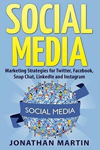 Social Media: Marketing Strategies for Twitter, Facebook, Snapchat, LinkedIn and Instagram(English)