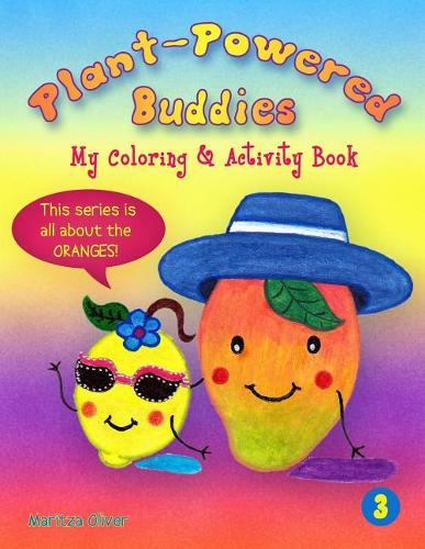 Plant-Powered Buddies: My Coloring and Activity Book(3 This Series Is All about the Oranges!)