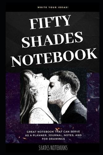 Fifty Shades Notebook: Great Notebook for School or as a Diary, Lined With More than 100 Pages. Notebook that can serve as a Planner, Journal, Notes and for Drawings.