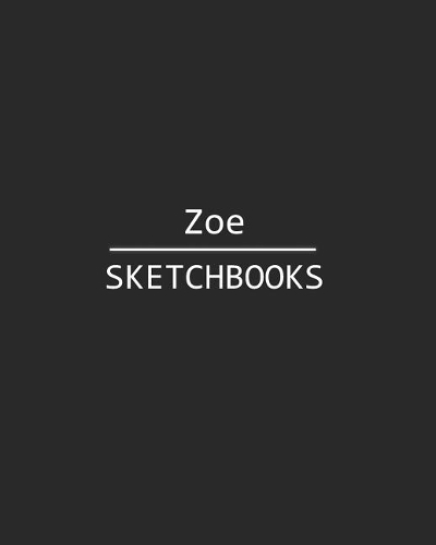 Zoe Sketchbook: 140 Blank Sheet 8x10 Inches for Write, Painting, Render, Drawing, Art, Sketching and Initial Name on Matte Black Color Cover, Zoe Sketchbook