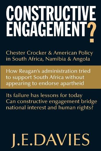 Constructive Engagement?: Chester Crocker and American Policy in South Africa, Namibia and Angola, 1981-8