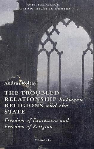 The Troubled Relationship between Religions and the State: Freedom of Expression and Freedom of Religion(1 Whitelocke Human Rights Series)