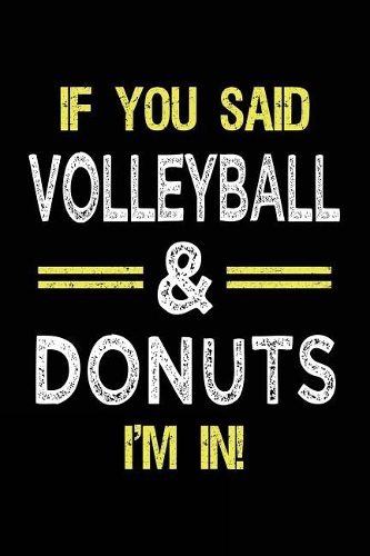 If You Said Volleyball & Donuts I'm in: Lined Notebooks & Journals to Write in