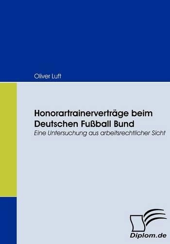 Honorartrainerverträge beim Deutschen Fußball Bund: Eine Untersuchung aus arbeitsrechtlicher Sicht(German)