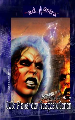Ad Astra 009: Planet der Ausgestoßenen: Remake des gleichnamigen Romans von 1976, erschienen in der Kelter-SF-Reihe GEMINI als Band 3!(9 Ad Astra Heftausgabe)