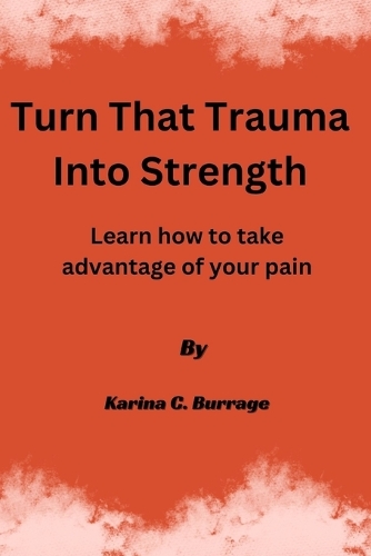 Turn that Trauma into Strength: Learn how to take advantage of your pain