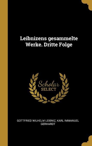 Leibnizens gesammelte Werke. Dritte Folge