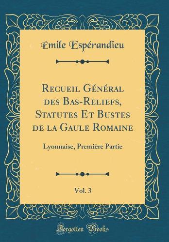 Recueil Général Des Bas-Reliefs, Statutes Et Bustes de la Gaule Romaine, Vol. 3