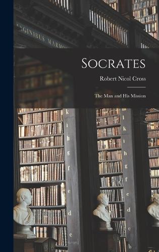 Socrates; the man and his Mission