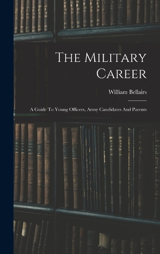 The Military Career: A Guide To Young Officers, Army Candidates And Parents