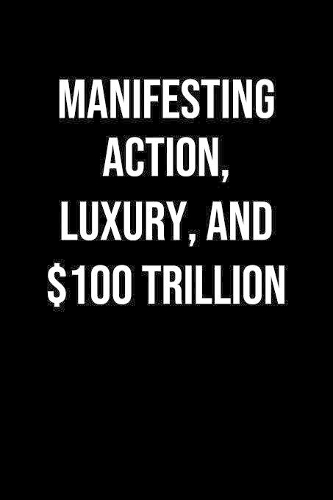 Manifesting Action Luxury And 100 Trillion