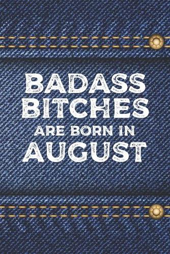 Badass Bitches Are Born In August: Funny Blank Lined Notebook Gift for Women and Birthday Card Alternative for Friend: Denim Jeans