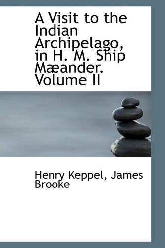 A Visit to the Indian Archipelago, in H. M. Ship Mæander. Volume II: (English)
