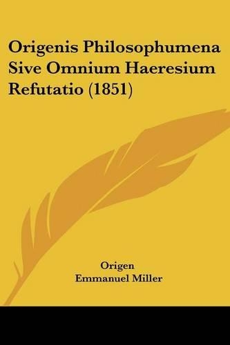 Origenis Philosophumena Sive Omnium Haeresium Refutatio (1851)