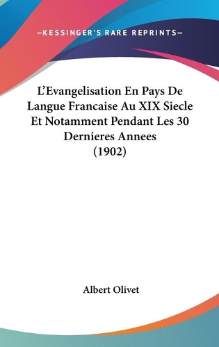 L'Evangelisation En Pays De Langue Francaise Au XIX Siecle Et Notamment Pendant Les 30 Dernieres Annees (1902)