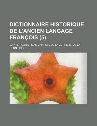 Dictionnaire Historique de L'Ancien Langage Francois (5): (English)