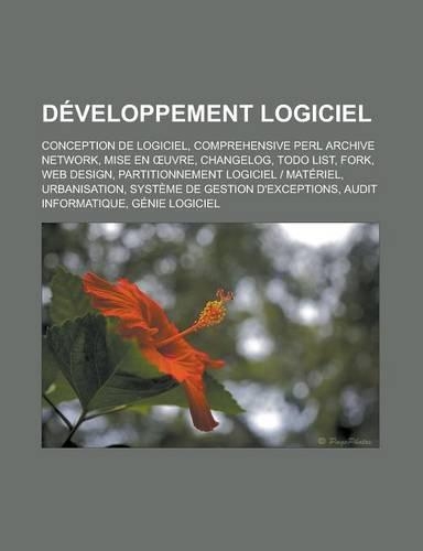 Developpement Logiciel: Conception de Logiciel, Comprehensive Perl Archive Network, Mise En Uvre, Changelog, Todo List, Fork, Web Design, Partitionnement Logiciel - Materie(French)