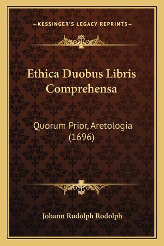 Ethica Duobus Libris Comprehensa: Quorum Prior, Aretologia (1696)(Latin)