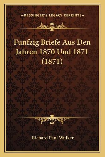 Funfzig Briefe Aus Den Jahren 1870 Und 1871 (1871)