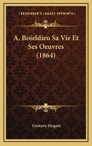 A. Boieldieu Sa Vie Et Ses Oeuvres (1864): (French)