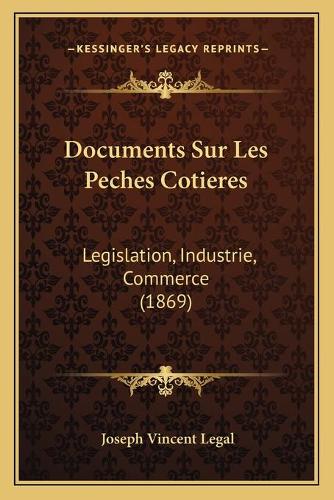 Documents Sur Les Peches Cotieres: Legislation, Industrie, Commerce (1869)(French)