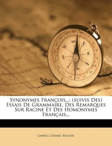 Synonymes François...: (suivis Des) Essais de Grammaire, Des Remarques Sur Racine Et Des Homonymes Français...(French)