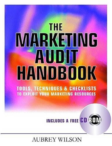 Marketing Audit Handbook, The: Tools, Techniques and Checklists to Exploit Your Marketing Resources