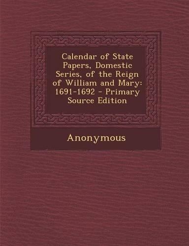 Calendar of State Papers, Domestic Series, of the Reign of William and Mary: 1691-1692