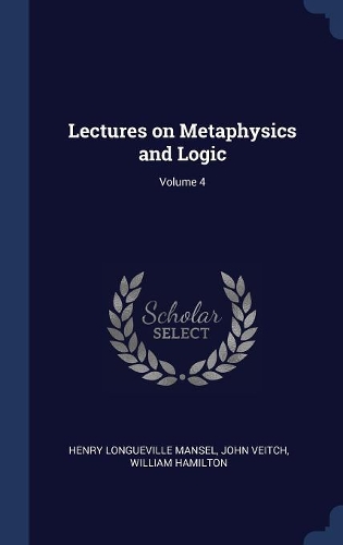 Lectures on Metaphysics and Logic; Volume 4