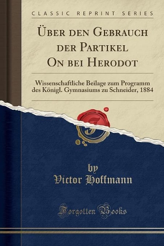 ï¿½ber Den Gebrauch Der Partikel on Bei Herodot: Wissenschaftliche Beilage Zum Programm Des Kï¿½nigl. Gymnasiums Zu Schneider, 1884 (Classic Reprint)
