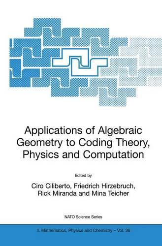 Applications of Algebraic Geometry to Coding Theory, Physics and Computation: (36 NATO Science Series II: Mathematics, Physics and Chemistry)