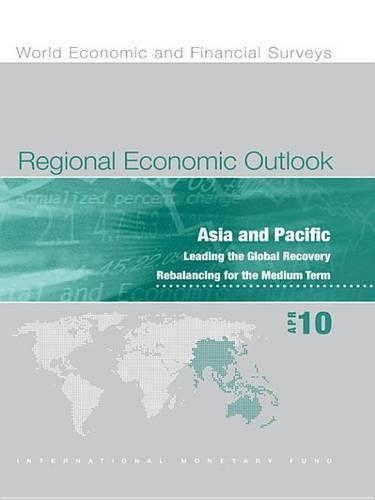 Regional Economic Outlook, April 2010: Asia and Pacific - Leading the Global Recovery, Rebalancing for the Medium Term