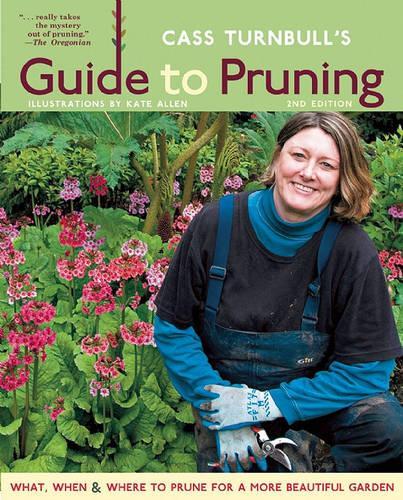 Cass Turnbull's Guide to Pruning: What, When, and Where and How to Prune for a More Beautiful Garden, 2nd Ed.