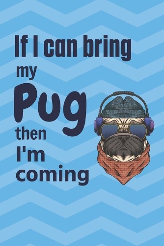 If I can bring my Pug then I'm coming: For Pug Dog Fans