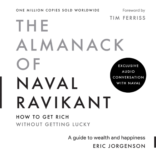 The Almanack of Naval Ravikant: A Guide to Wealth and Happiness