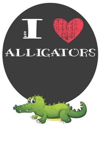 I Heart Alligators: A Cute Alligator Lovers Journal / Notebook / Diary Perfect for Birthday Present or Christmas Gift Great for kids, Teens or Students(6x9 - 110 Blank 