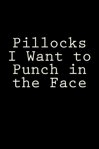 Pillocks I Want to Punch in the Face