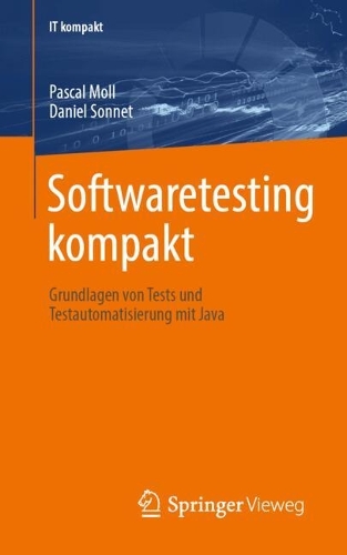 Softwaretesting kompakt: Grundlagen von Tests und Testautomatisierung mit Java(IT kompakt)