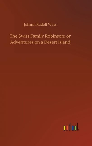 The Swiss Family Robinson; or Adventures on a Desert Island