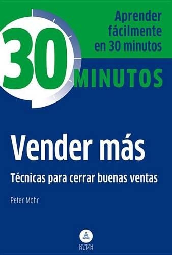 Vender Mas: Tecnicas Para Cerrar Buenas Ventas(Spanish)