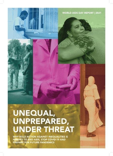 World AIDS Day Report 2021: Unequal, Unprepared, Under Threat: Why Bold Action Against Inequalities Is Needed to End Aids, Stop Covid-19 and Prepare for Future Pandemics