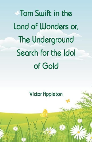 Tom Swift in the Land of Wonders: The Underground Search for the Idol of Gold