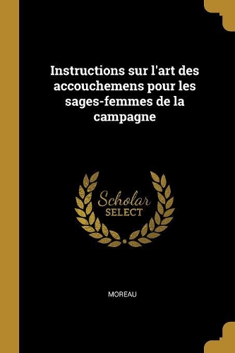 Instructions sur l'art des accouchemens pour les sages-femmes de la campagne