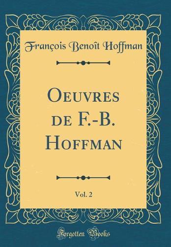 Oeuvres de F.-B. Hoffman, Vol. 2 (Classic Reprint)