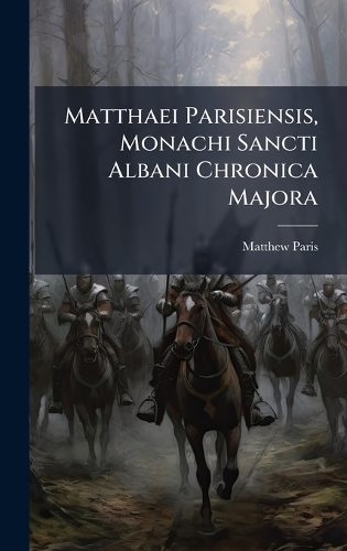 Matthaei Parisiensis, Monachi Sancti Albani Chronica Majora