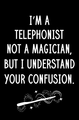 I'm A Telephonist Not A Magician But I Understand Your Confusion: Blank Line Telephonist Appreciation Journal / Thank You / Year End Student Gift (6 x 9 - 110 Wide Pages)