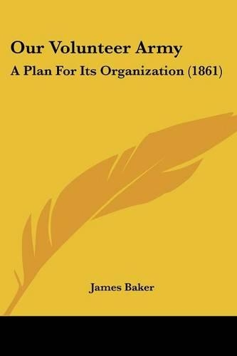 Our Volunteer Army: A Plan For Its Organization (1861)(English)