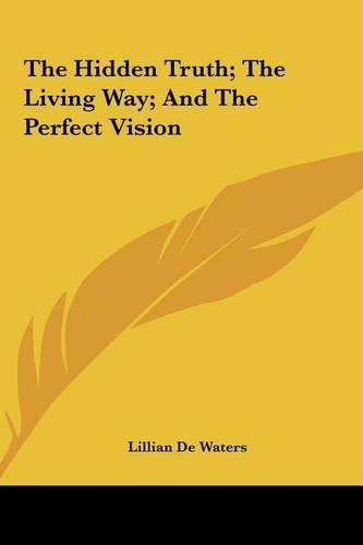 The Hidden Truth; The Living Way; And The Perfect Vision