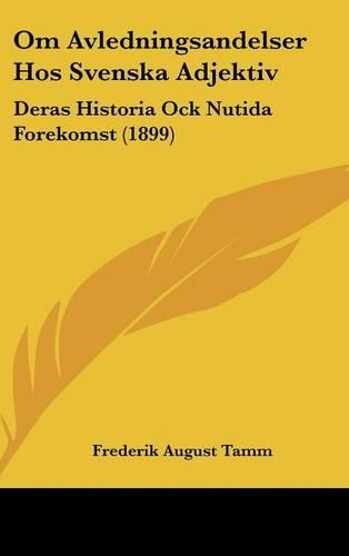 Om Avledningsandelser Hos Svenska Adjektiv: Deras Historia Ock Nutida Forekomst (1899)(Spanish)